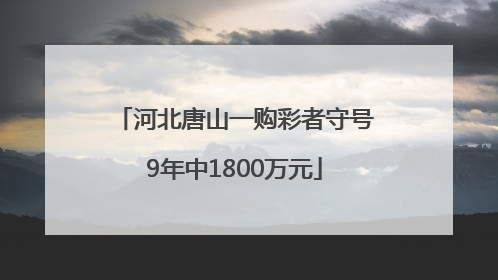 河北唐山一购彩者守号9年中1800万元