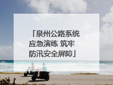 泉州公路系统应急演练 筑牢防汛安全屏障