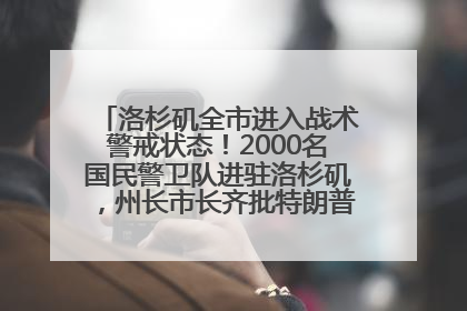 洛杉矶全市进入战术警戒状态！2000名国民警卫队进驻洛杉矶，州长市长齐批特朗普“制造混乱”