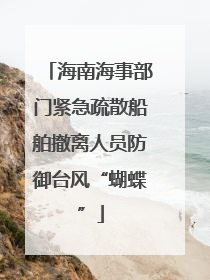 海南海事部门紧急疏散船舶撤离人员防御台风“蝴蝶”