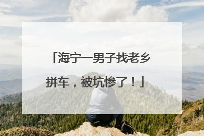 海宁一男子找老乡拼车，被坑惨了！