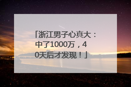 浙江男子心真大：中了1000万，40天后才发现！