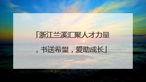 浙江兰溪汇聚人才力量，书送希望，爱助成长