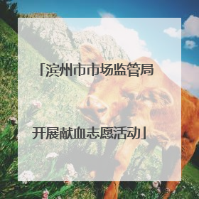 滨州市市场监管局开展献血志愿活动