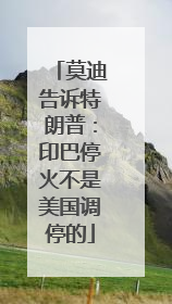 莫迪告诉特朗普：印巴停火不是美国调停的