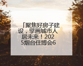 聚焦好房子建设，擘画城市人居未来！2025烟台住博会6月20日开幕