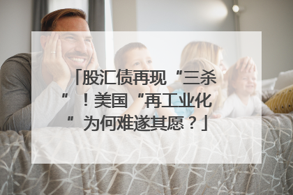 股汇债再现“三杀”！美国“再工业化”为何难遂其愿？