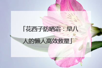 花西子防晒霜：早八人的懒人高效救星
