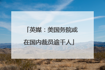 英媒：美国务院或在国内裁员逾千人
