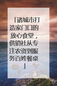诸城市打造家门口的放心食堂，供销社从专注农资到服务百姓餐桌