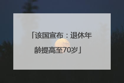该国宣布：退休年龄提高至70岁