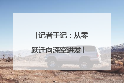 记者手记：从零跃迁向深空进发
