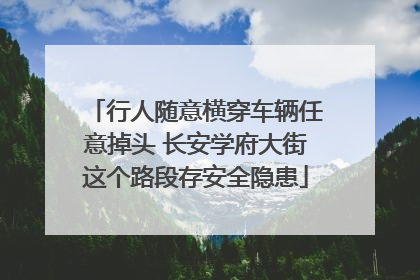 行人随意横穿车辆任意掉头 长安学府大街这个路段存安全隐患