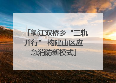 衢江双桥乡“三轨并行” 构建山区应急消防新模式