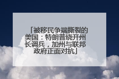 被移民争端撕裂的美国：特朗普绕开州长调兵，加州与联邦政府正面对抗