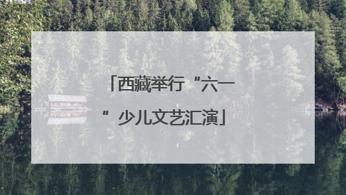 西藏举行“六一”少儿文艺汇演