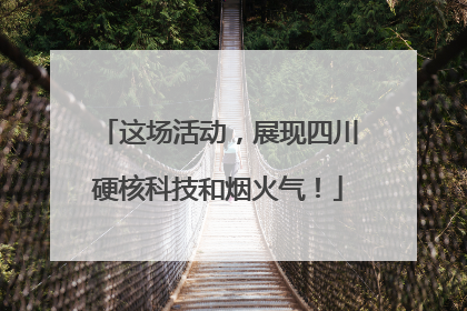 这场活动，展现四川硬核科技和烟火气！