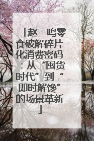 赵一鸣零食破解碎片化消费密码：从“囤货时代”到“即时解馋”的场景革新