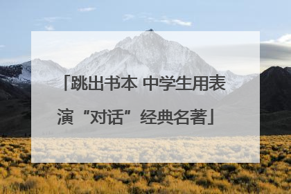 跳出书本 中学生用表演“对话”经典名著
