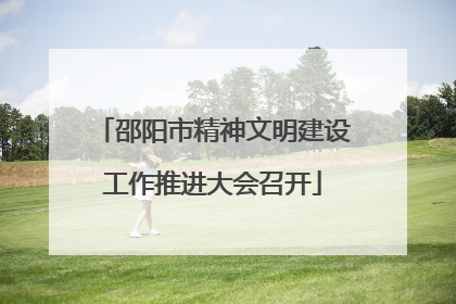邵阳市精神文明建设工作推进大会召开