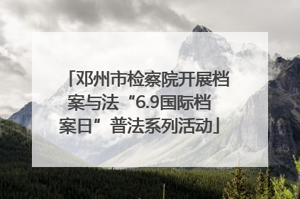 邓州市检察院开展档案与法“6.9国际档案日”普法系列活动