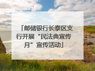 邮储银行长泰区支行开展“民法典宣传月”宣传活动