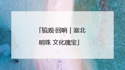 镜观·回响｜塞北明珠 文化瑰宝
