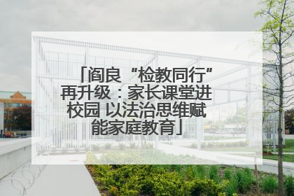 阎良“检教同行”再升级：家长课堂进校园 以法治思维赋能家庭教育