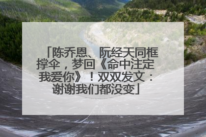 陈乔恩、阮经天同框撑伞，梦回《命中注定我爱你》！双双发文：谢谢我们都没变