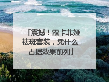 震撼！露卡菲娅祛斑套装，凭什么占据效果前列