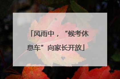 风雨中，“候考休息车”向家长开放