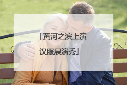 黄河之滨上演汉服展演秀