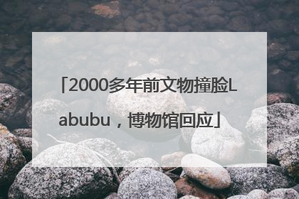 2000多年前文物撞脸Labubu，博物馆回应