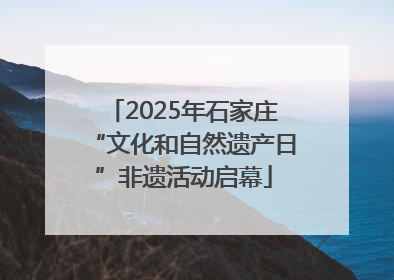 2025年石家庄“文化和自然遗产日”非遗活动启幕