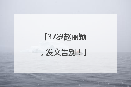 37岁赵丽颖，发文告别！