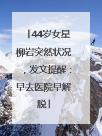 44岁女星柳岩突然状况，发文提醒：早去医院早解脱
