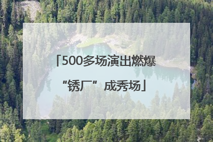 500多场演出燃爆 “锈厂”成秀场