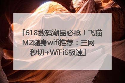 618数码潮品必抢！飞猫M2随身wifi推荐：三网秒切+WiFi6极速