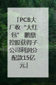 PCB大厂收“大红包” 鹏鼎控股获得子公司利润分配款15亿元